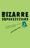 Bizarre Superstitions: The World's Wackiest Proverbs, Rituals and Beliefs
