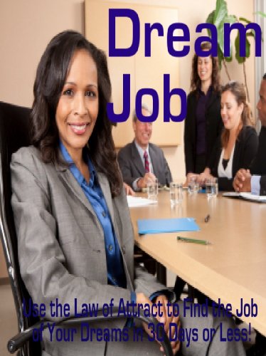 Dream Job: Use the Law of Attraction to Find Your Dream Job in 30 Days or Less!
