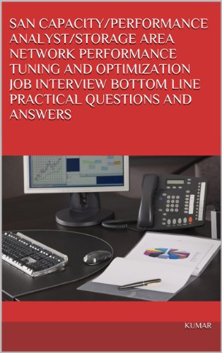 SAN CAPACITY/PERFORMANCE ANALYST/STORAGE AREA NETWORK PERFORMANCE TUNING AND OPTIMIZATION JOB INTERVIEW BOTTOM LINE PRACTICAL QUESTIONS AND ANSWERS