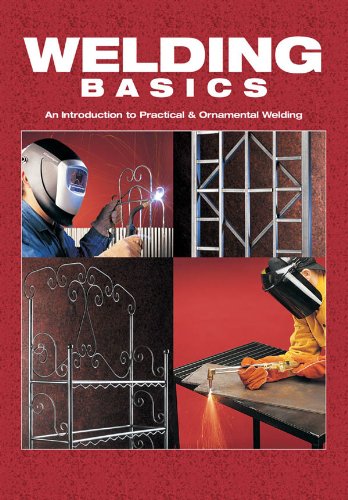 Welding Basics: An Introduction to Practical & Ornamental Welding