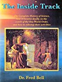 The Inside Track: The Complete History of Science, how it became deadly on the watch of the One World Order, and how to sidestep their Activities