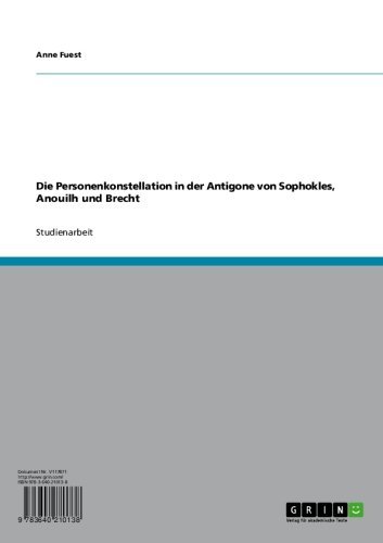 Die Personenkonstellation in der Antigone von Sophokles, Anouilh und Brecht (German Edition)