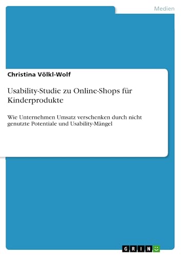 Usability-Studie zu Online-Shops  für Kinderprodukte: Wie Unternehmen Umsatz verschenken durch nicht genutzte Potentiale und Usability-Mängel (German Edition)
