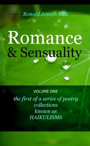 HAIKULISM: Romance & Sensuality, Volume One (HAIKULISMS by Ronald Joseph Kule Book 1)