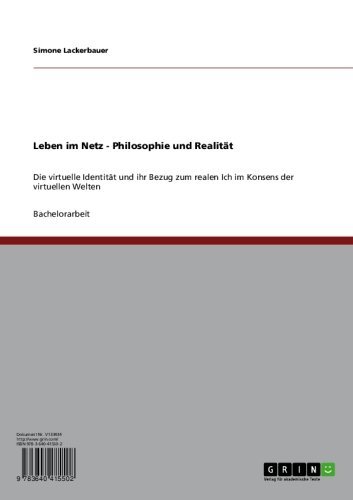 Leben im Netz - Philosophie und RealitÃ¤t: Die virtuelle IdentitÃ¤t und ihr Bezug zum realen Ich im Konsens der virtuellen Welten (German Edition)