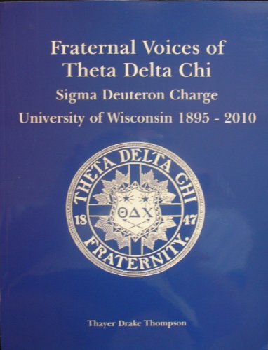 Fraternal Voices of the Theta Delta Chi - Sigma Deuteron Charge - Univerity of Wisconsin 1895-2010
