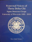 Fraternal Voices of the Theta Delta Chi - Sigma Deuteron Charge - Univerity of Wisconsin 1895-2010