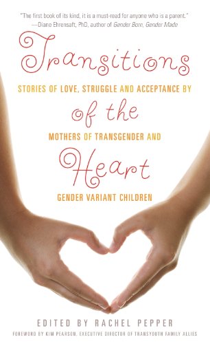 Transitions of the Heart: Stories of Love, Struggle and Acceptance by Mothers of Transgender and Gender Variant Children
