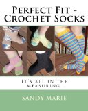 Perfect Fit - Crochet Socks: It's all in the measuring.