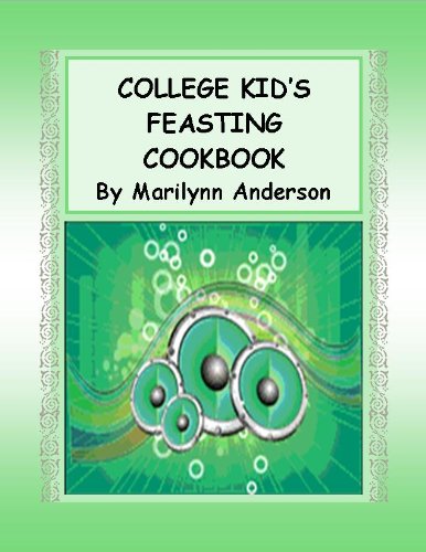 COLLEGE KID'S FEASTING COOKBOOK ~~ Easy, Fast, Economical, Healthy Cooking ~~ MORE than 50 Meals, 50 cents a Serving ~~ SLOW-COOKER CREATIONS (Cook Fast, Eat Well, Spend Little 4)