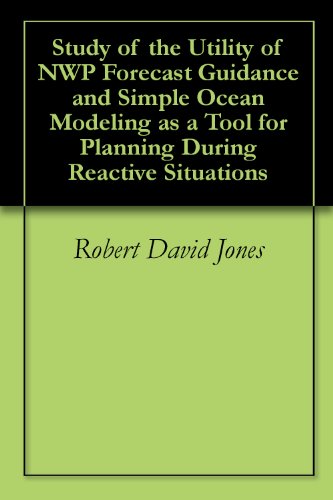 Study of the Utility of NWP Forecast Guidance and Simple Ocean Modeling as a Tool for Planning During Reactive Situations