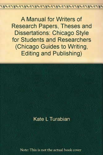 A Manual for Writers of Research Papers, Theses and Dissertations: Chicago Style for Students and Researchers (Chicago Guides to Writing, Editing and Publishing)