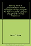 Herbally Yours: A Comperehensive Herbal Handbook Simple Enough for the Herbal Student, Complete Enough for the Herbal Practitioner