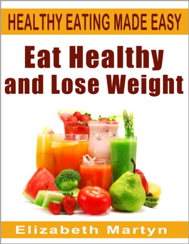 Eat Healthy and Lose Weight: how to lose weight and have more energy - over 120 tips