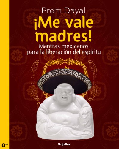 Â¡Me vale madres!: Mantras mexicanos para la liberaciÃ³n del espirÃ­tu (Spanish Edition)