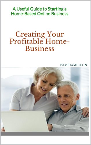 Creating Your Profitable Home-Business (A Useful Guide to Start a Home-Based Online Business)