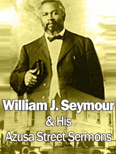 William J Seymour & His Azusa Street Sermons