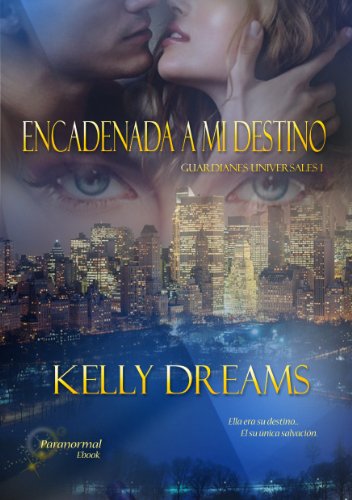 ENCADENADA A MI DESTINO -Saga Guardianes Universales 1- (Spanish Edition)