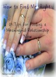 How to Find Mr. Right:  21 Tips for Finding a Meaningful Relationship Now