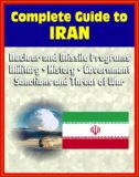 2012 Complete Guide to Iran: Authoritative Coverage of Iranian Nuclear and Missile Programs, Sanctions and Threat of War, Regime, Military, Human Rights, Terrorism, History, Economy, Oil Industry
