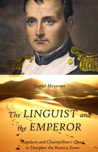 The Linguist and the Emperor: Napoleon and Champollion's Quest to Decipher the Rosetta Stone