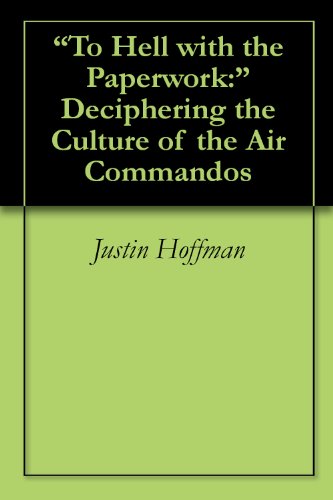 "To Hell with the Paperwork:" Deciphering the Culture of the Air Commandos