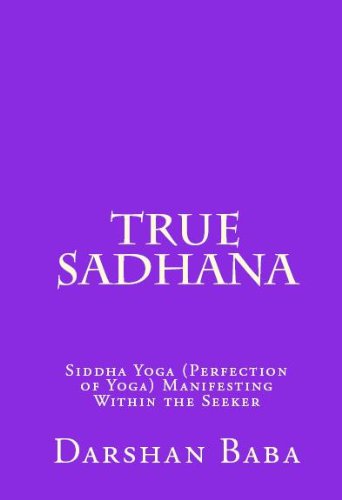 True Sadhana - Siddha Yoga (Perfection of Yoga) Manifesting Within the Seeker