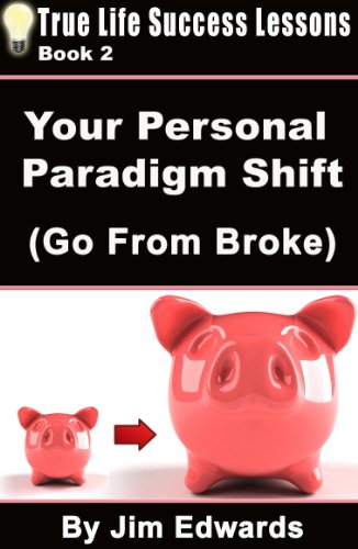 Your Personal Paradigm Shift (Go From Broke) (True Life Success Lessons Book 2)