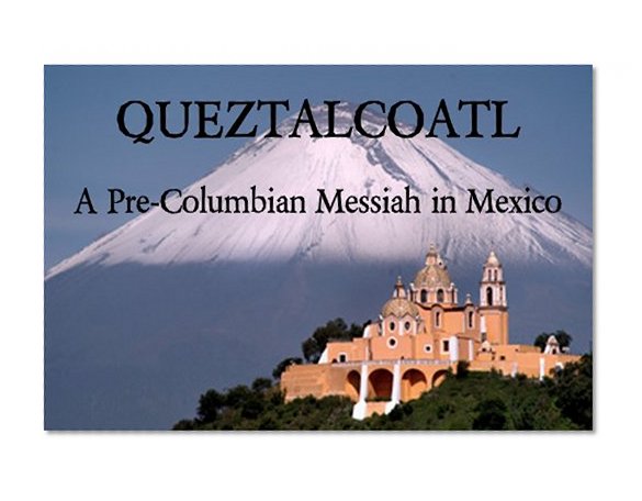 Quetzalcoatl - A Pre-Columbian Messiah in Mexico