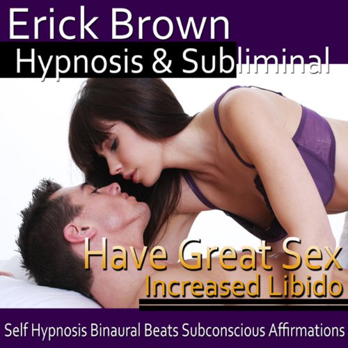 Have Great Sex Hypnosis: Enjoy Intercourse and Feel Sexy - Meditation - Hypnosis Self Help - Binaural Beats - Solfeggio Tones