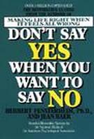 Don't Say Yes When You Want to Say No Making Life Right When It Feels All Wrong