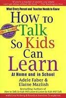 How to Talk So Kids Can Learn: What Every Parent and Teacher Needs to Know