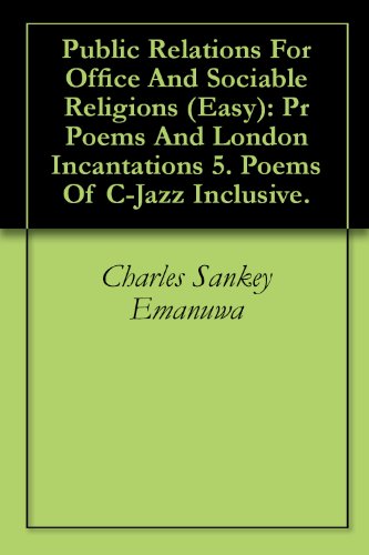 Public Relations For Office And Sociable Religions (Easy): Pr Poems And London Incantations 5. Poems Of C-Jazz Inclusive.