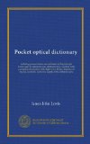 Pocket optical dictionary (Vol-1): including pronunciation and definition of the principal words used in optometry and ophthalmology, together with a ... and nerve supply of the different parts