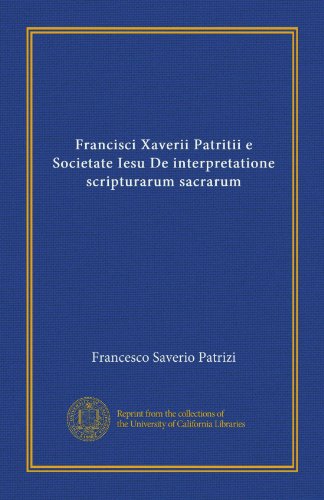 Francisci Xaverii Patritii e Societate Iesu De interpretatione scripturarum sacrarum (Vol-1) (Latin Edition)