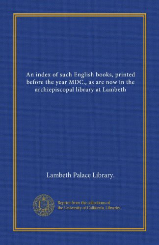 An index of such English books, printed before the year MDC., as are now in the archiepiscopal library at Lambeth (Vol-1)