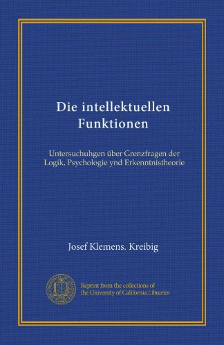 Die intellektuellen Funktionen (Vol-1): Untersuchuhgen über Grenzfragen der Logik, Psychologie ynd Erkenntnistheorie (German Edition)