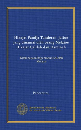Hikajat Pandja Tanderan, jaitoe jang dinamaÃ¯ oleh orang Melajoe Hikajat Galilah dan Daminah (Vol-1): Kitab batjaan bagi moerid sekolah Melajoe (Malay Edition)