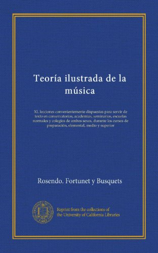 TeorÃ­a ilustrada de la mÃºsica (Vol-1): XL lecciones convenientemente dispuestas para servir de texto en conservatorios, academias, seminarios, ... elemental, medio y superior (Spanish Edition)