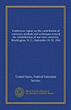 Conference report on the contribution of extension methods and techniques toward the rehabilitation of war-torn countries, Washington, D. C., September 19-22, 1944 (Vol-1)