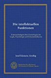 Die intellektuellen Funktionen (Vol-1): Untersuchuhgen über Grenzfragen der Logik, Psychologie ynd Erkenntnistheorie (German Edition)