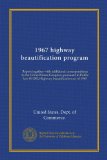 1967 highway beautification program (Vol-1): Report together with additional correspondence to the United States Congress, pursuant to Public law 89-285, Highway beautification act of 1965