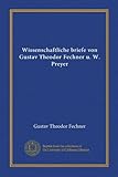 Wissenschaftliche briefe von Gustav Theodor Fechner u. W. Preyer (Vol-1) (German Edition)