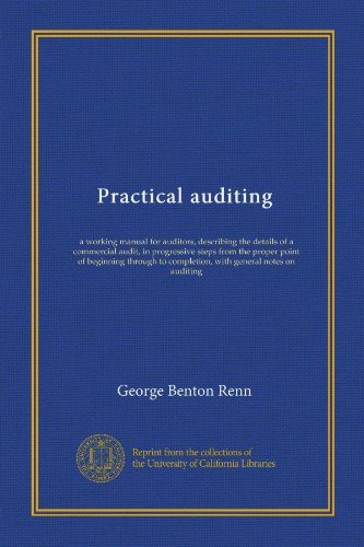 Practical auditing (Vol-1): a working manual for auditors, describing the details of a commercial audit, in progressive steps from the proper point of ... to completion, with general notes on auditing