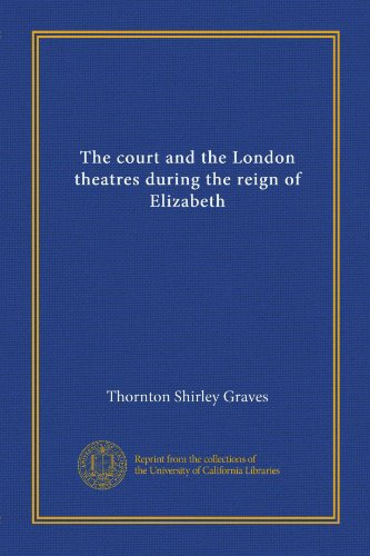 The court and the London theatres during the reign of Elizabeth (Vol-1)