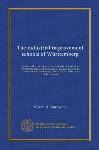 The industrial improvement schools of WÃ¼rttemberg (Vol-1): together with a brief description of the other industrial and commercial schools of the ... Central Bureau for Industry and Commerce