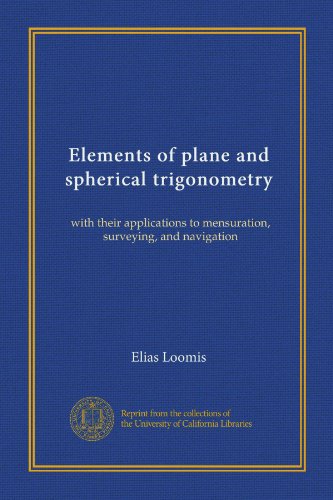 Elements of plane and spherical trigonometry (Vol-1): with their applications to mensuration, surveying, and navigation