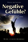 Negative GefÃ¼hle? Die wahre Natur von Wut, Angst und Traurigkeit verstehen und glÃ¼cklicher leben (Reihe "LebensfÃ¼hrung" 1) (German Edition)