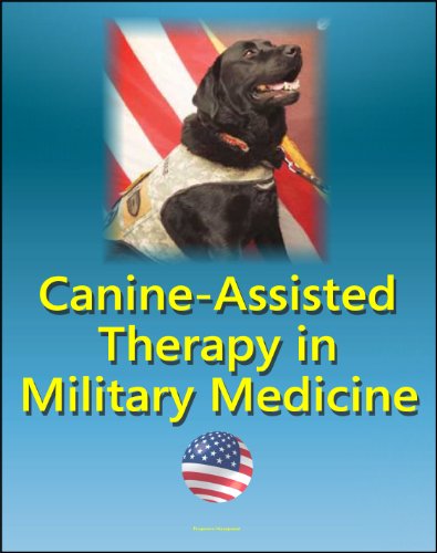 Canine-Assisted Therapy in Military Medicine: Dogs and Human Mental Health, Wounded Warriors, Occupational Therapy, Combat Veterans, History of Army Dogs, PTSD, Nonmilitary Settings, Stress Control