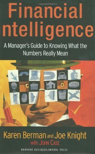 Financial Intelligence: A Manager's Guide to Knowing What the Numbers Really Mean By Karen Berman, Joe Knight, John Case